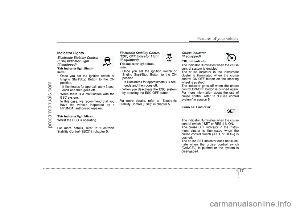 HYUNDAI IX35 2015 Owners Manual 477
Features of your vehicle
Indicator LightsElectronic Stability Control(ESC) Indicator Light (if equipped)This indicator light illumi-
nates:
Once you set the ignition switch or Engine Start/Stop HYUNDAI IX35 2015 Owners Manual 477
Features of your vehicle
Indicator LightsElectronic Stability Control(ESC) Indicator Light (if equipped)This indicator light illumi-
nates:
Once you set the ignition switch or Engine Start/Stop