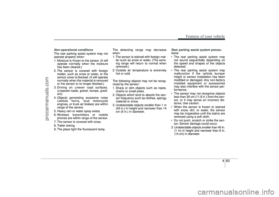 HYUNDAI IX35 2015  Owners Manual 483
Features of your vehicle
Non-operational conditions The rear parking assist system may not
operate properly when:
1. Moisture is frozen to the sensor. (It willoperate normally when the moisture
ha