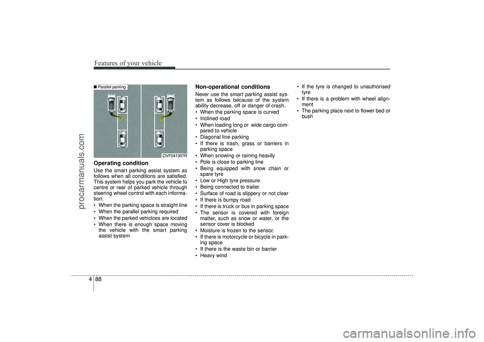 HYUNDAI IX35 2015  Owners Manual Features of your vehicle88
4Operating conditionUse the smart parking assist system as
follows when all conditions are satisfied.
This system helps you park the vehicle to
centre or rear of parked vehi