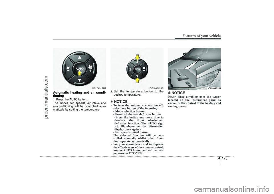 HYUNDAI IX35 2015 Owners Manual 4 125
Features of your vehicle
Automatic heating and air condi-
tioning1. Press the AUTO button.
The modes, fan speeds, air intake and
air-conditioning will be controlled auto-
matically by setting th HYUNDAI IX35 2015 Owners Manual 4 125
Features of your vehicle
Automatic heating and air condi-
tioning1. Press the AUTO button.
The modes, fan speeds, air intake and
air-conditioning will be controlled auto-
matically by setting th