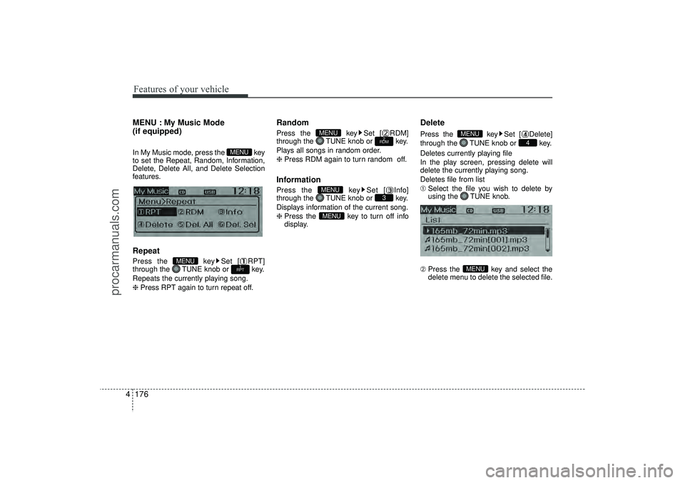 HYUNDAI IX35 2015 Owners Manual Features of your vehicle176
4MENU : My Music Mode
(if equipped)In My Music mode, press the key
to set the Repeat, Random, Information,
Delete, Delete All, and Delete Selection
features.RepeatPress th HYUNDAI IX35 2015 Owners Manual Features of your vehicle176
4MENU : My Music Mode
(if equipped)In My Music mode, press the key
to set the Repeat, Random, Information,
Delete, Delete All, and Delete Selection
features.RepeatPress th