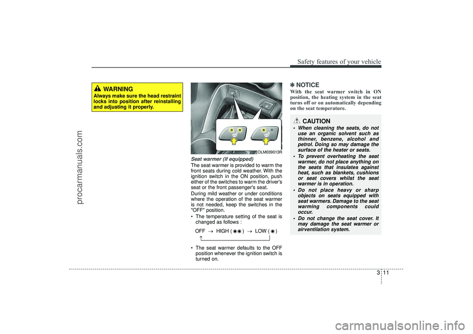 HYUNDAI IX35 2015  Owners Manual 311
Safety features of your vehicle
Seat warmer (if equipped)The seat warmer is provided to warm the
front seats during cold weather. With the
ignition switch in the ON position, push
either of the sw