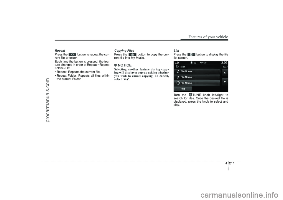 HYUNDAI IX35 2015 Owners Manual 4 211
Features of your vehicle
RepeatPress the button to repeat the cur-
rent file or folder.
Each time the button is pressed, the fea-
ture changes in order of Repeat
➟Repeat
Folder
➟Off.
Rep HYUNDAI IX35 2015 Owners Manual 4 211
Features of your vehicle
RepeatPress the button to repeat the cur-
rent file or folder.
Each time the button is pressed, the fea-
ture changes in order of Repeat
➟Repeat
Folder
➟Off.
Rep