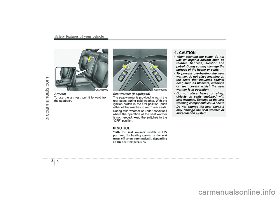 HYUNDAI IX35 2015  Owners Manual Safety features of your vehicle14
3ArmrestTo use the armrest, pull it forward from
the seatback.
Seat warmer (if equipped)The seat warmer is provided to warm the
rear seats during cold weather. With t