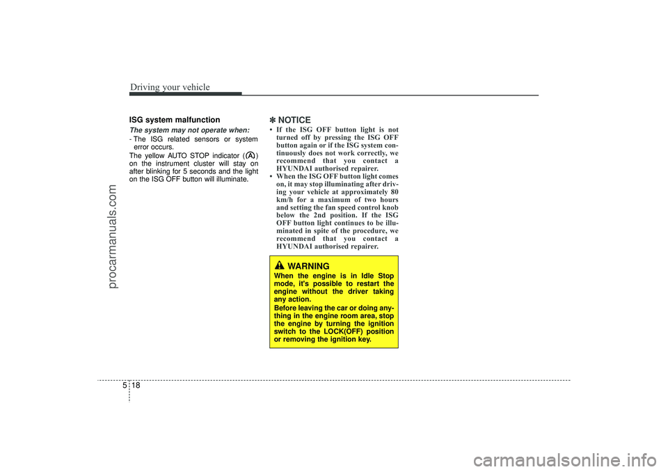 HYUNDAI IX35 2015  Owners Manual Driving your vehicle18
5ISG system malfunctionThe system may not operate when:- The ISG related sensors or system
error occurs.
The yellow AUTO STOP indicator ( )
on the instrument cluster will stay o