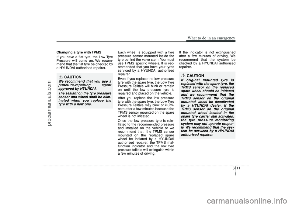 HYUNDAI IX35 2015 Owners Manual 611
What to do in an emergency
Changing a tyre with TPMS
If you have a flat tyre, the Low Tyre
Pressure will come on. We recom-
mend that the flat tyre be checked by
a HYUNDAI authorised repairer.Each HYUNDAI IX35 2015 Owners Manual 611
What to do in an emergency
Changing a tyre with TPMS
If you have a flat tyre, the Low Tyre
Pressure will come on. We recom-
mend that the flat tyre be checked by
a HYUNDAI authorised repairer.Each