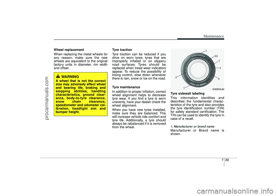 HYUNDAI IX35 2015  Owners Manual 739
Maintenance
Wheel replacement 
When replacing the metal wheels for
any reason, make sure the new
wheels are equivalent to the original
factory units in diameter, rim width
and offset.Tyre traction