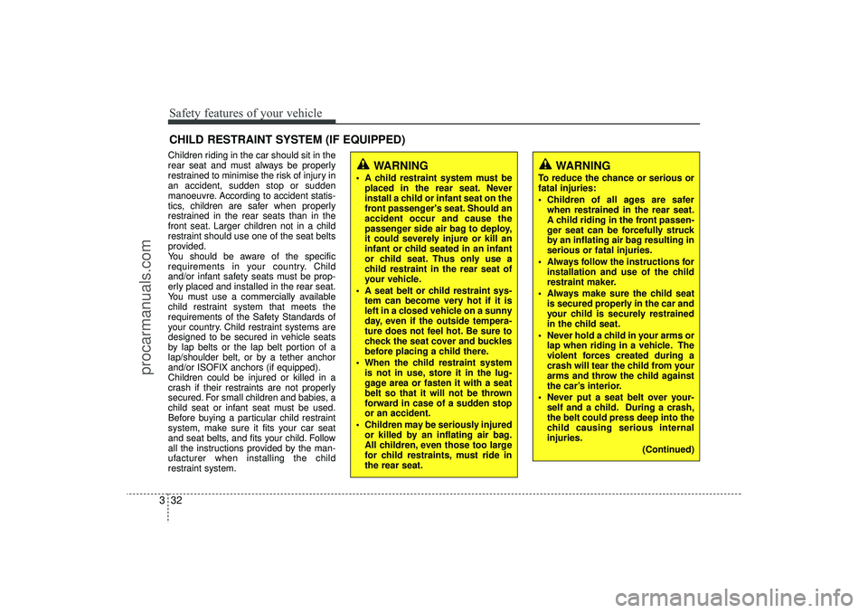 HYUNDAI IX35 2015 Workshop Manual Safety features of your vehicle32
3CHILD RESTRAINT SYSTEM (IF EQUIPPED)Children riding in the car should sit in the
rear seat and must always be properly
restrained to minimise the risk of injury in
a