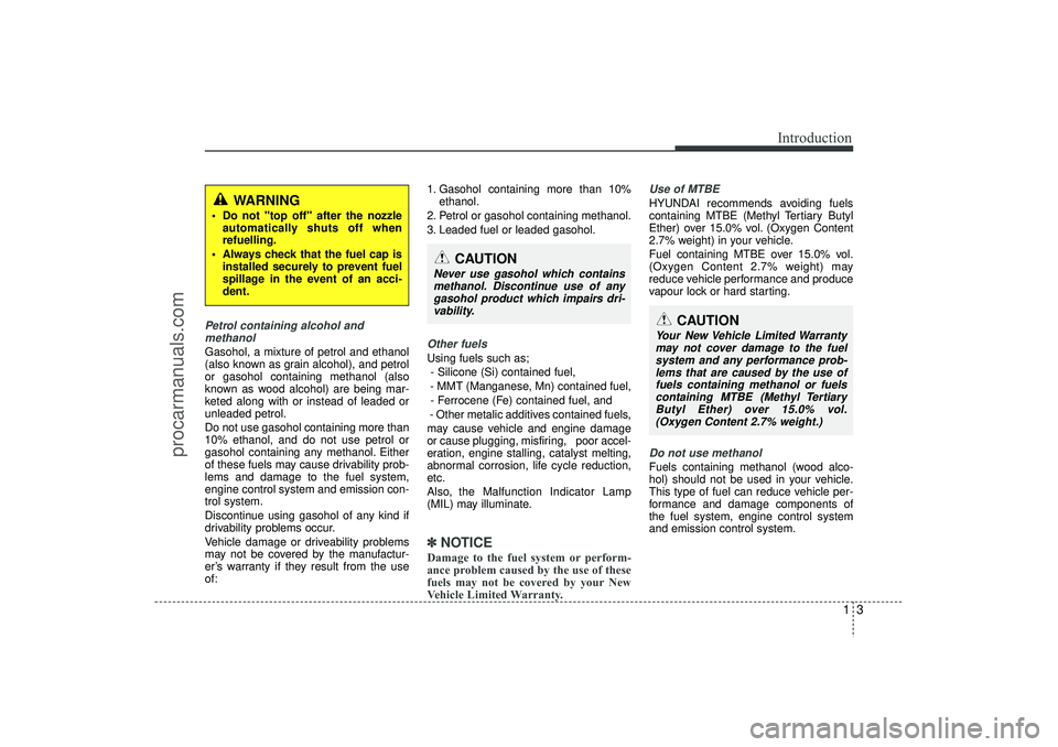 HYUNDAI IX35 2015 Owners Manual 13
Introduction
Petrol containing alcohol andmethanolGasohol, a mixture of petrol and ethanol
(also known as grain alcohol), and petrol
or gasohol containing methanol (also
known as wood alcohol) are HYUNDAI IX35 2015 Owners Manual 13
Introduction
Petrol containing alcohol andmethanolGasohol, a mixture of petrol and ethanol
(also known as grain alcohol), and petrol
or gasohol containing methanol (also
known as wood alcohol) are