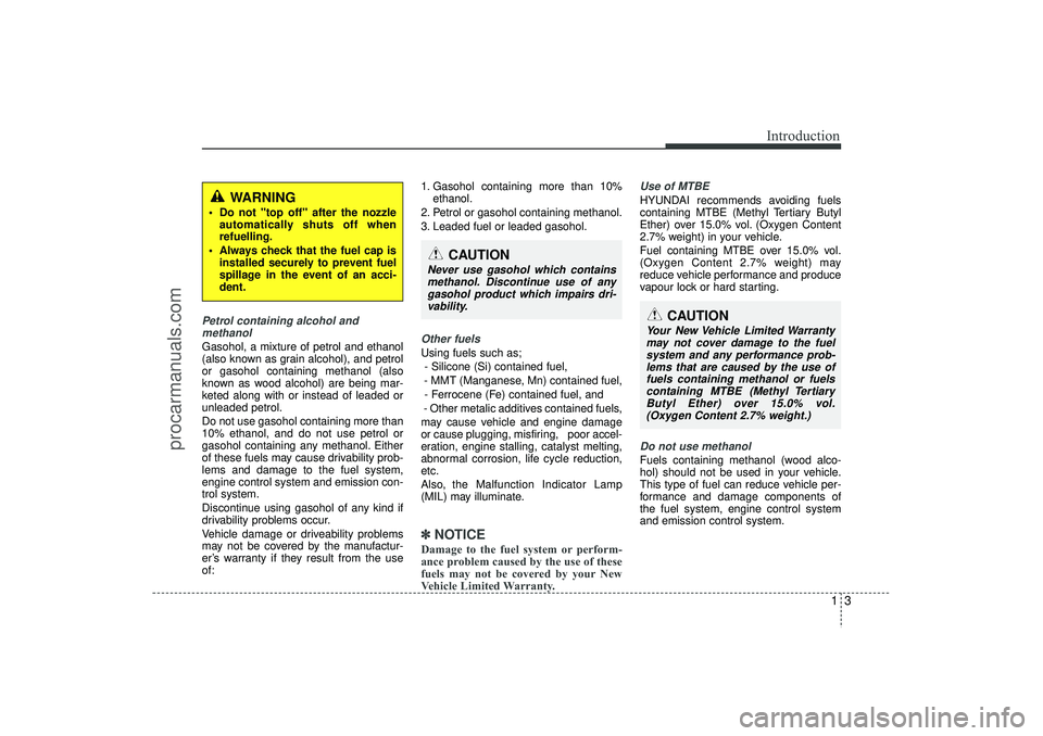 HYUNDAI IX35 2015  Owners Manual 13
Introduction
Petrol containing alcohol andmethanolGasohol, a mixture of petrol and ethanol
(also known as grain alcohol), and petrol
or gasohol containing methanol (also
known as wood alcohol) are 