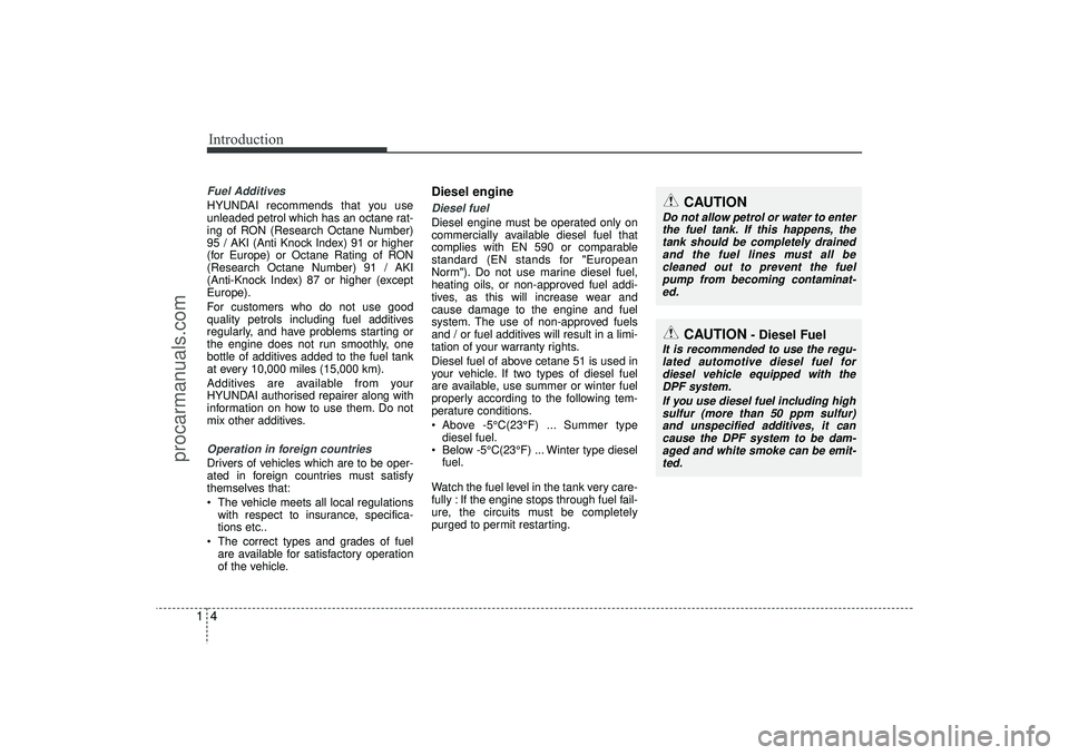 HYUNDAI IX35 2015 Owners Manual Introduction41Fuel AdditivesHYUNDAI recommends that you use
unleaded petrol which has an octane rat-
ing of RON (Research Octane Number)
95 / AKI (Anti Knock Index) 91 or higher
(for Europe) or Octane HYUNDAI IX35 2015 Owners Manual Introduction41Fuel AdditivesHYUNDAI recommends that you use
unleaded petrol which has an octane rat-
ing of RON (Research Octane Number)
95 / AKI (Anti Knock Index) 91 or higher
(for Europe) or Octane