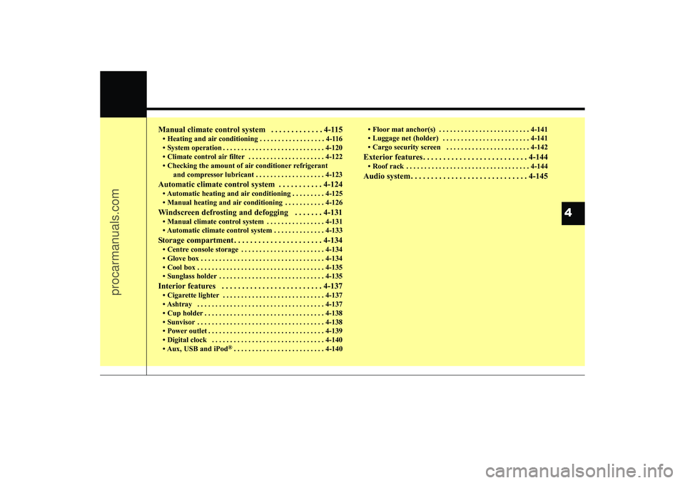 HYUNDAI IX35 2015 Manual Online Manual climate control system . . . . . . . . . . . . . 4-115• Heating and air conditioning . . . . . . . . . . . . . . . . . . 4-116
• System operation . . . . . . . . . . . . . . . . . . . . . HYUNDAI IX35 2015 Manual Online Manual climate control system . . . . . . . . . . . . . 4-115• Heating and air conditioning . . . . . . . . . . . . . . . . . . 4-116
• System operation . . . . . . . . . . . . . . . . . . . . .