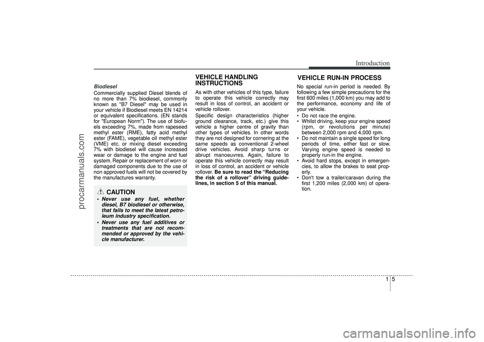 HYUNDAI IX35 2015  Owners Manual 15
Introduction
Biodiesel Commercially supplied Diesel blends of
no more than 7% biodiesel, commonly
known as "B7 Diesel" may be used in
your vehicle if Biodiesel meets EN 14214
or equivalent specific