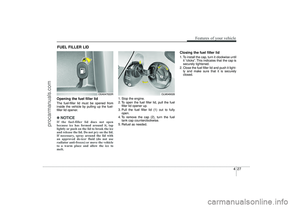 HYUNDAI IX35 2016 Owners Manual 427
Features of your vehicle
Opening the fuel filler lidThe fuel-filler lid must be opened from
inside the vehicle by pulling up the fuel-
filler lid opener.✽ ✽NOTICEIf the fuel-filler lid does no HYUNDAI IX35 2016 Owners Manual 427
Features of your vehicle
Opening the fuel filler lidThe fuel-filler lid must be opened from
inside the vehicle by pulling up the fuel-
filler lid opener.✽ ✽NOTICEIf the fuel-filler lid does no
