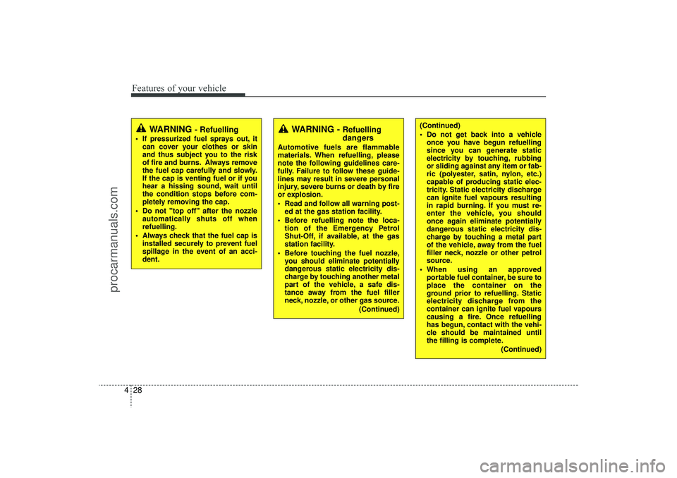 HYUNDAI IX35 2016 Owners Manual Features of your vehicle28
4
WARNING
- Refuelling
If pressurized fuel sprays out, it
can cover your clothes or skin
and thus subject you to the risk
of fire and burns. Always remove
the fuel cap ca HYUNDAI IX35 2016 Owners Manual Features of your vehicle28
4
WARNING
- Refuelling
If pressurized fuel sprays out, it
can cover your clothes or skin
and thus subject you to the risk
of fire and burns. Always remove
the fuel cap ca