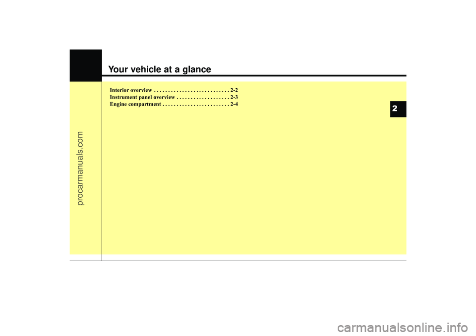 HYUNDAI IX35 2016 User Guide Your vehicle at a glanceInterior overview . . . . . . . . . . . . . . . . . . . . . . . . . . . 2-2
Instrument panel overview . . . . . . . . . . . . . . . . . . . 2-3
Engine compartment . . . . . . .