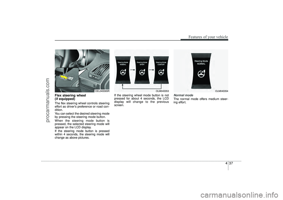 HYUNDAI IX35 2016 Owners Manual 437
Features of your vehicle
Flex steering wheel
(if equipped)The flex steering wheel controls steering
effort as drivers preference or road con-
dition.
You can select the desired steering mode
by HYUNDAI IX35 2016 Owners Manual 437
Features of your vehicle
Flex steering wheel
(if equipped)The flex steering wheel controls steering
effort as drivers preference or road con-
dition.
You can select the desired steering mode
by