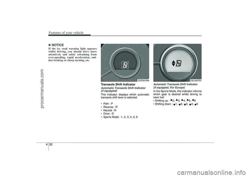 HYUNDAI IX35 2016 Owners Manual Features of your vehicle52
4✽
✽
NOTICEIf the icy road warning light appears
whilst driving, you should drive more
attentively and safely refraining from
over-speeding, rapid acceleration, sud-
den HYUNDAI IX35 2016 Owners Manual Features of your vehicle52
4✽
✽
NOTICEIf the icy road warning light appears
whilst driving, you should drive more
attentively and safely refraining from
over-speeding, rapid acceleration, sud-
den