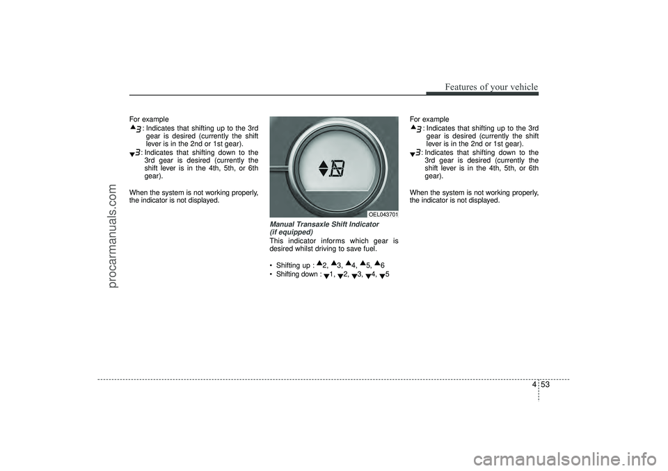 HYUNDAI IX35 2016 Owners Manual 453
Features of your vehicle
For example: Indicates that shifting up to the 3rdgear is desired (currently the shift
lever is in the 2nd or 1st gear).
: Indicates that shifting down to the 3rd gear is HYUNDAI IX35 2016 Owners Manual 453
Features of your vehicle
For example: Indicates that shifting up to the 3rdgear is desired (currently the shift
lever is in the 2nd or 1st gear).
: Indicates that shifting down to the 3rd gear is