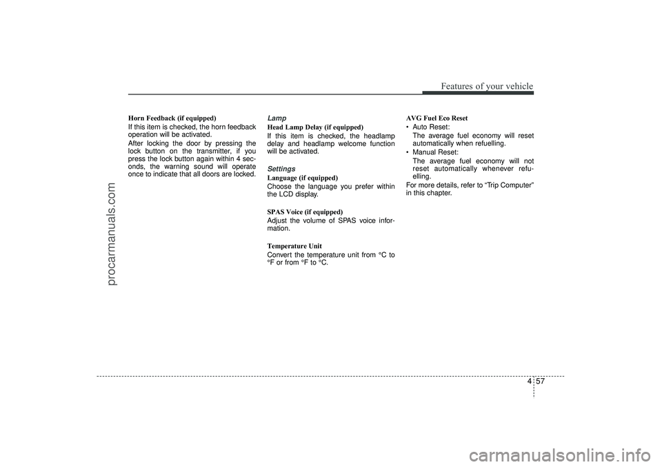 HYUNDAI IX35 2016 Owners Manual 457
Features of your vehicle
Horn Feedback (if equipped)
If this item is checked, the horn feedback
operation will be activated.
After locking the door by pressing the
lock button on the transmitter, HYUNDAI IX35 2016 Owners Manual 457
Features of your vehicle
Horn Feedback (if equipped)
If this item is checked, the horn feedback
operation will be activated.
After locking the door by pressing the
lock button on the transmitter,