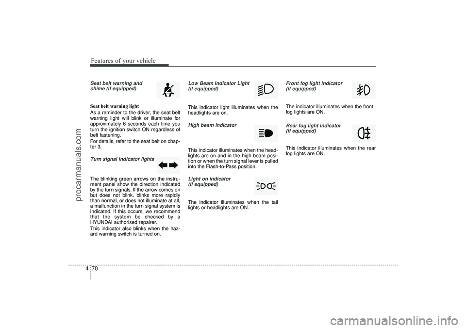 HYUNDAI IX35 2016 Owners Manual Features of your vehicle70
4Seat belt warning and
chime (if equipped)Seat belt warning light
As a reminder to the driver, the seat belt
warning light will blink or illuminate for
approximately 6 secon HYUNDAI IX35 2016 Owners Manual Features of your vehicle70
4Seat belt warning and
chime (if equipped)Seat belt warning light
As a reminder to the driver, the seat belt
warning light will blink or illuminate for
approximately 6 secon