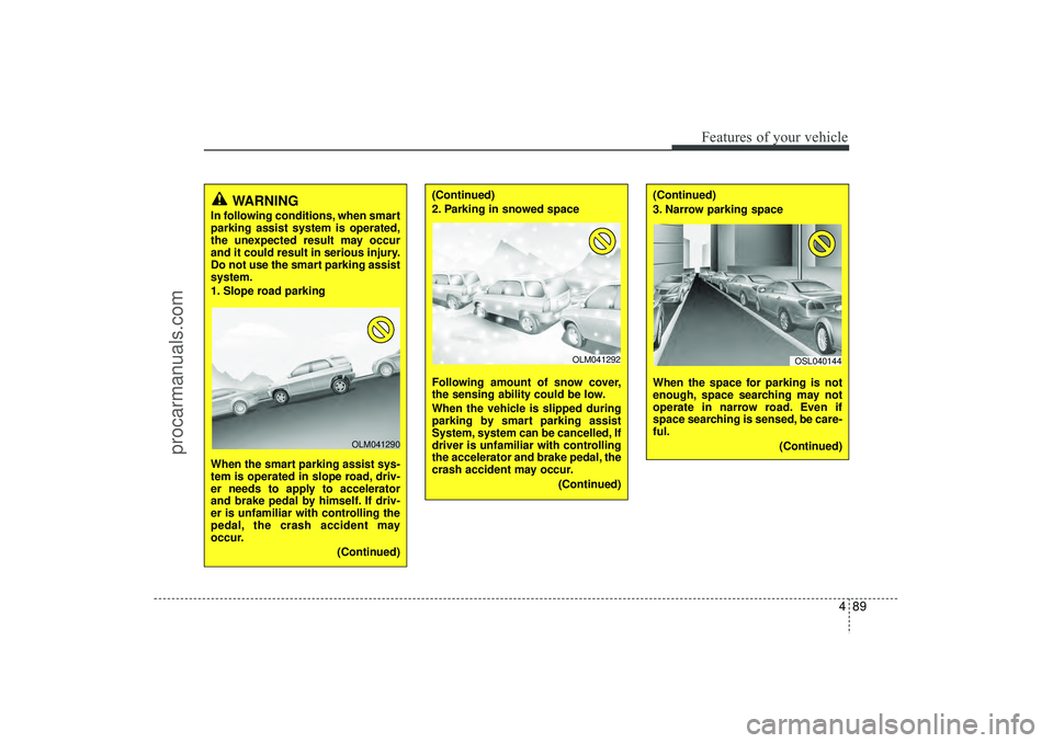 HYUNDAI IX35 2016 Owners Manual 489
Features of your vehicle
WARNING
In following conditions, when smart
parking assist system is operated,
the unexpected result may occur
and it could result in serious injury.
Do not use the smart HYUNDAI IX35 2016 Owners Manual 489
Features of your vehicle
WARNING
In following conditions, when smart
parking assist system is operated,
the unexpected result may occur
and it could result in serious injury.
Do not use the smart