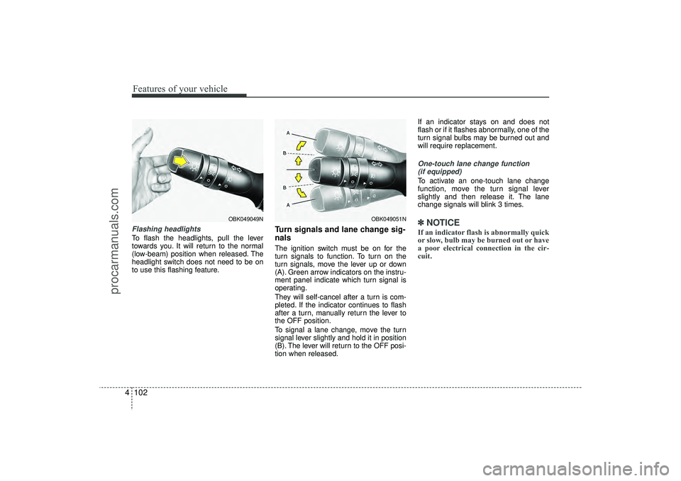 HYUNDAI IX35 2016  Owners Manual Features of your vehicle102
4Flashing headlights To flash the headlights, pull the lever
towards you. It will return to the normal
(low-beam) position when released. The
headlight switch does not need