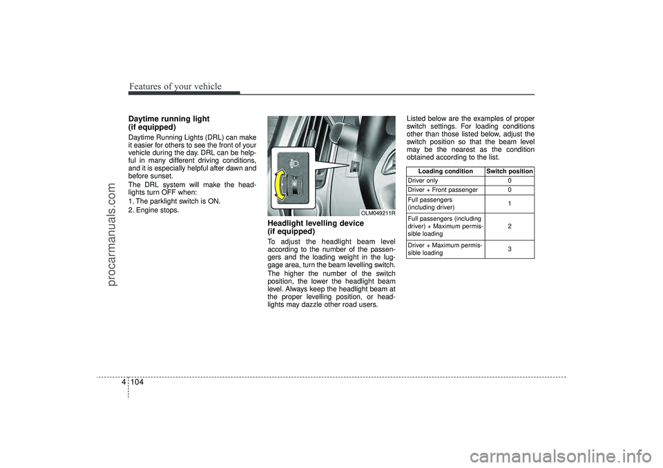 HYUNDAI IX35 2016 Owners Manual Features of your vehicle104
4Daytime running light
(if equipped)Daytime Running Lights (DRL) can make
it easier for others to see the front of your
vehicle during the day. DRL can be help-
ful in man HYUNDAI IX35 2016 Owners Manual Features of your vehicle104
4Daytime running light
(if equipped)Daytime Running Lights (DRL) can make
it easier for others to see the front of your
vehicle during the day. DRL can be help-
ful in man