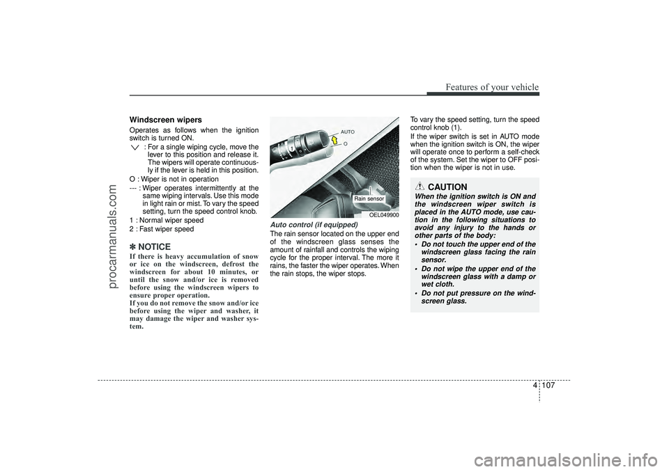 HYUNDAI IX35 2016 Owners Manual 4 107
Features of your vehicle
Windscreen wipers Operates as follows when the ignition
switch is turned ON.: For a single wiping cycle, move thelever to this position and release it.
The wipers will o HYUNDAI IX35 2016 Owners Manual 4 107
Features of your vehicle
Windscreen wipers Operates as follows when the ignition
switch is turned ON.: For a single wiping cycle, move thelever to this position and release it.
The wipers will o