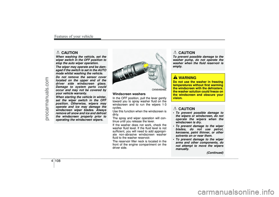 HYUNDAI IX35 2016  Owners Manual Features of your vehicle108
4
Windscreen washers  In the OFF position, pull the lever gently
toward you to spray washer fluid on the
windscreen and to run the wipers 1-3
cycles.
Use this function when