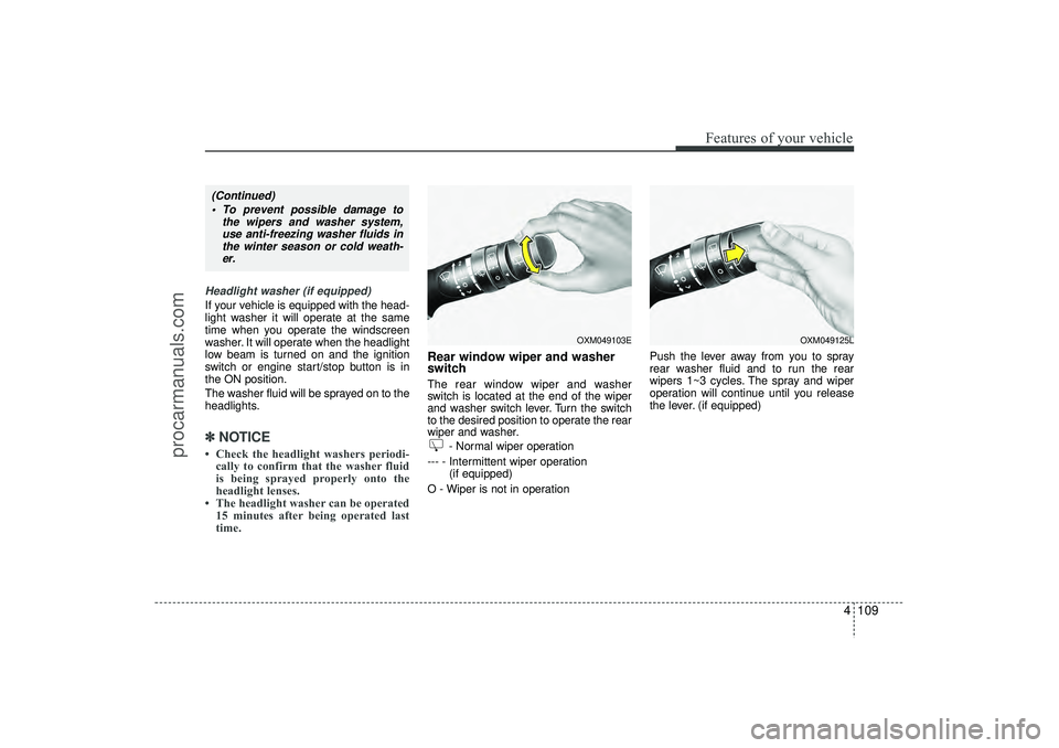 HYUNDAI IX35 2016 Owners Manual 4 109
Features of your vehicle
Headlight washer (if equipped)If your vehicle is equipped with the head-
light washer it will operate at the same
time when you operate the windscreen
washer. It will op HYUNDAI IX35 2016 Owners Manual 4 109
Features of your vehicle
Headlight washer (if equipped)If your vehicle is equipped with the head-
light washer it will operate at the same
time when you operate the windscreen
washer. It will op