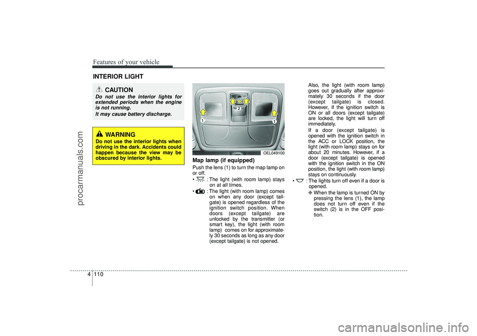 HYUNDAI IX35 2016 Owners Manual Features of your vehicle110
4
Map lamp (if equipped)Push the lens (1) to turn the map lamp on
or off.
: The light (with room lamp) stays
on at all times.
: The light (with room lamp) comes on when HYUNDAI IX35 2016 Owners Manual Features of your vehicle110
4
Map lamp (if equipped)Push the lens (1) to turn the map lamp on
or off.
: The light (with room lamp) stays
on at all times.
: The light (with room lamp) comes on when