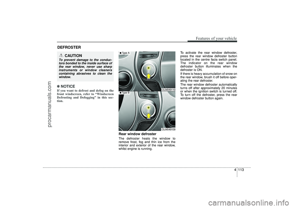 HYUNDAI IX35 2016 Owners Manual 4 113
Features of your vehicle
✽
✽NOTICEIf you want to defrost and defog on the
front windscreen, refer to “Windscreen
Defrosting and Defogging” in this sec-
tion.
Rear window defrosterThe d HYUNDAI IX35 2016 Owners Manual 4 113
Features of your vehicle
✽
✽NOTICEIf you want to defrost and defog on the
front windscreen, refer to “Windscreen
Defrosting and Defogging” in this sec-
tion.
Rear window defrosterThe d