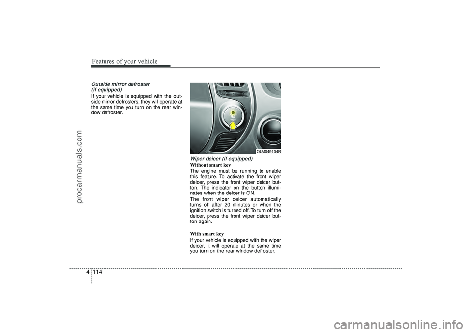 HYUNDAI IX35 2016 Owners Manual Features of your vehicle114
4Outside mirror defroster
(if equipped)If your vehicle is equipped with the out-
side mirror defrosters, they will operate at
the same time you turn on the rear win-
dow d HYUNDAI IX35 2016 Owners Manual Features of your vehicle114
4Outside mirror defroster
(if equipped)If your vehicle is equipped with the out-
side mirror defrosters, they will operate at
the same time you turn on the rear win-
dow d