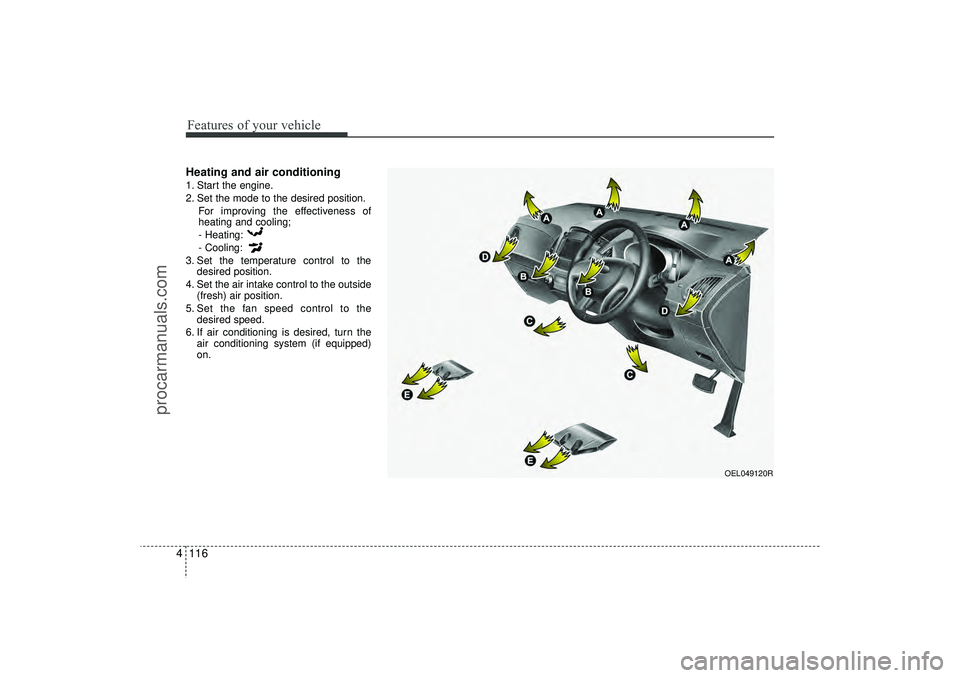 HYUNDAI IX35 2016 Owners Manual Features of your vehicle116
4Heating and air conditioning1. Start the engine.
2. Set the mode to the desired position.
For improving the effectiveness of
heating and cooling;
- Heating:
- Cooling:
3. HYUNDAI IX35 2016 Owners Manual Features of your vehicle116
4Heating and air conditioning1. Start the engine.
2. Set the mode to the desired position.
For improving the effectiveness of
heating and cooling;
- Heating:
- Cooling:
3.