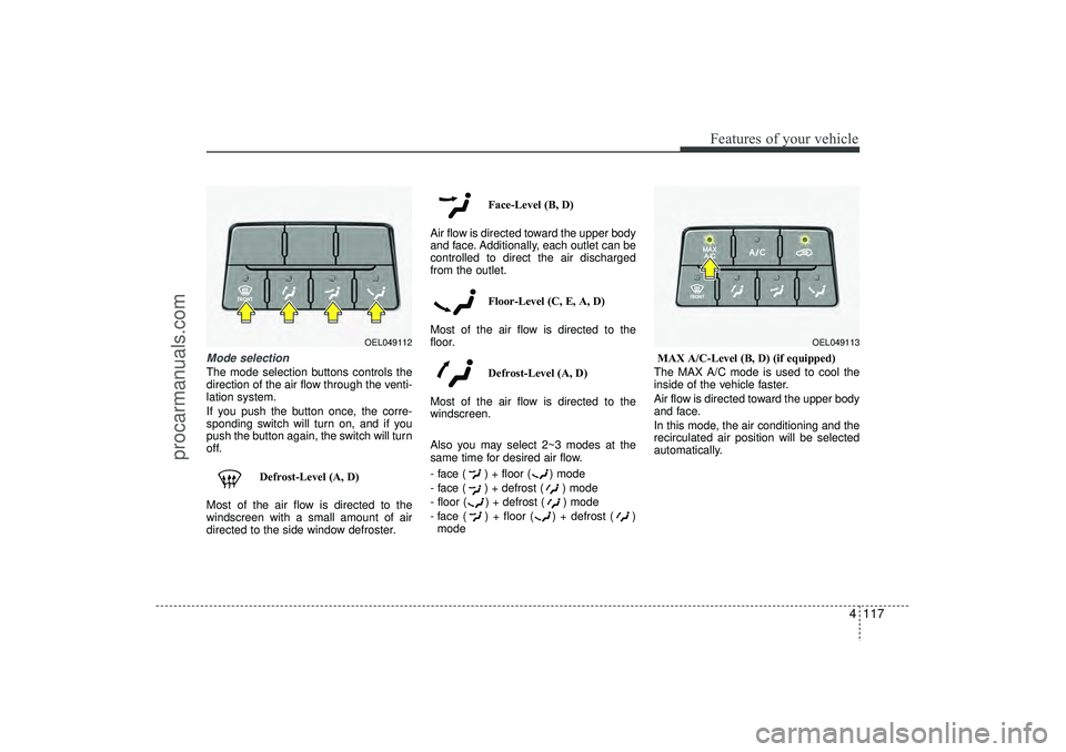 HYUNDAI IX35 2016 Owners Manual 4 117
Features of your vehicle
Mode selectionThe mode selection buttons controls the
direction of the air flow through the venti-
lation system.
If you push the button once, the corre-
sponding switch HYUNDAI IX35 2016 Owners Manual 4 117
Features of your vehicle
Mode selectionThe mode selection buttons controls the
direction of the air flow through the venti-
lation system.
If you push the button once, the corre-
sponding switch