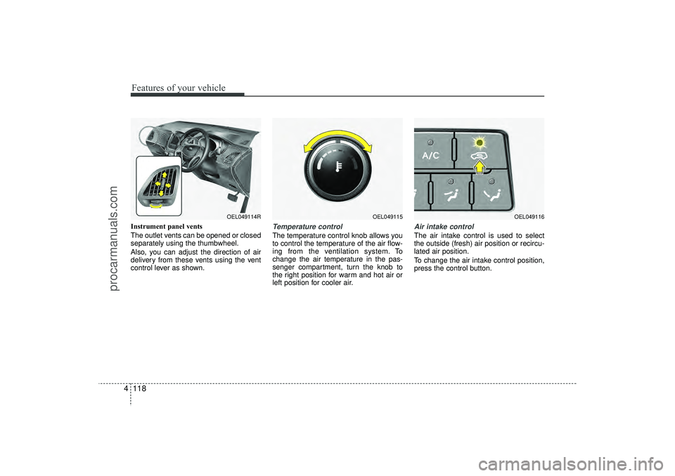 HYUNDAI IX35 2016 Owners Manual Features of your vehicle118
4Instrument panel vents
The outlet vents can be opened or closed
separately using the thumbwheel.
Also, you can adjust the direction of air
delivery from these vents using HYUNDAI IX35 2016 Owners Manual Features of your vehicle118
4Instrument panel vents
The outlet vents can be opened or closed
separately using the thumbwheel.
Also, you can adjust the direction of air
delivery from these vents using