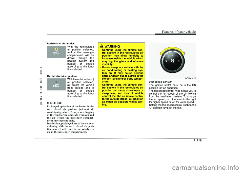 HYUNDAI IX35 2016 Owners Manual 4 119
Features of your vehicle
Recirculated air position With the recirculated
air position selected,
air from the passenger
compartment will be
drawn through the
heating system and
heated or coo HYUNDAI IX35 2016 Owners Manual 4 119
Features of your vehicle
Recirculated air position With the recirculated
air position selected,
air from the passenger
compartment will be
drawn through the
heating system and
heated or coo
