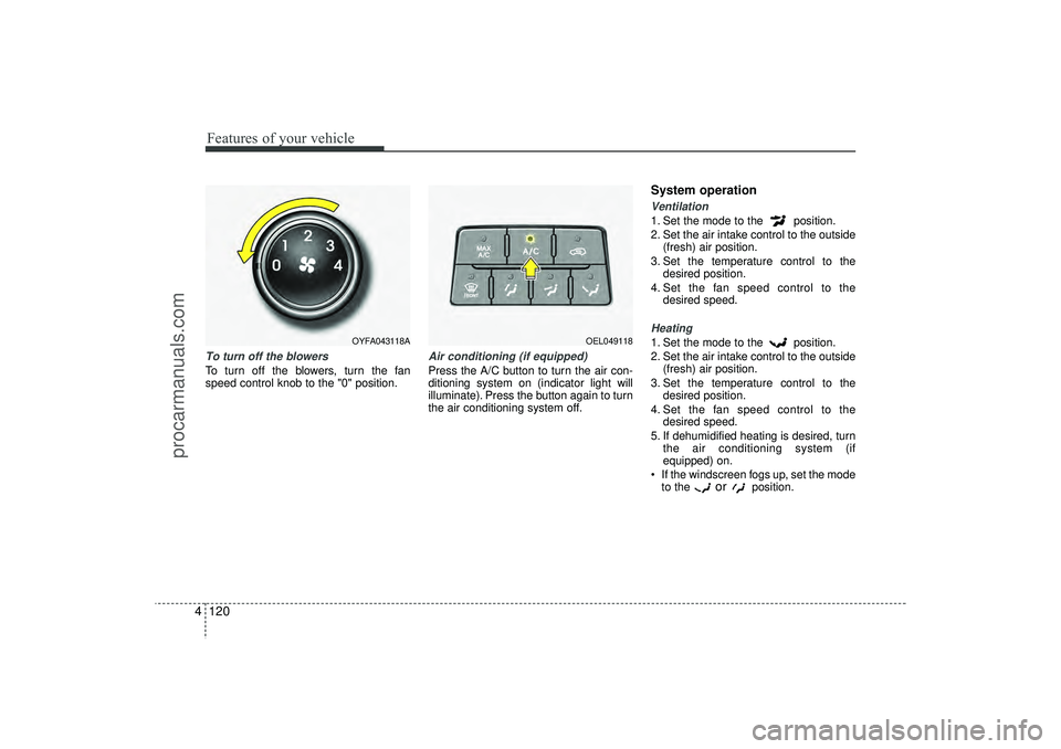 HYUNDAI IX35 2016 Owners Manual Features of your vehicle120
4To turn off the blowersTo turn off the blowers, turn the fan
speed control knob to the "0" position.
Air conditioning (if equipped) Press the A/C button to turn the air c HYUNDAI IX35 2016 Owners Manual Features of your vehicle120
4To turn off the blowersTo turn off the blowers, turn the fan
speed control knob to the "0" position.
Air conditioning (if equipped) Press the A/C button to turn the air c