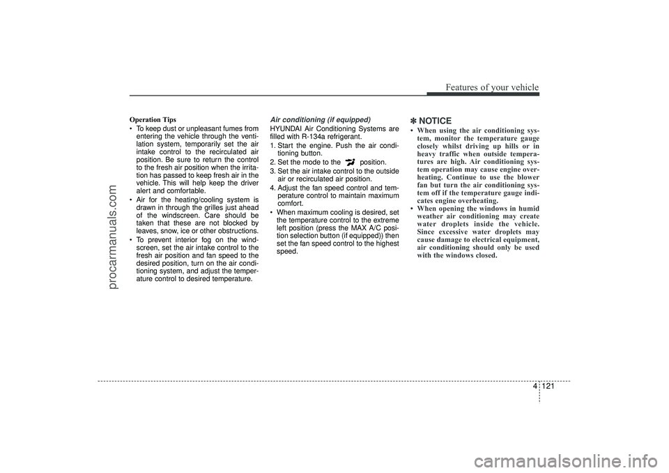 HYUNDAI IX35 2016 Owners Manual 4 121
Features of your vehicle
Operation Tips
To keep dust or unpleasant fumes fromentering the vehicle through the venti-
lation system, temporarily set the air
intake control to the recirculated a HYUNDAI IX35 2016 Owners Manual 4 121
Features of your vehicle
Operation Tips
To keep dust or unpleasant fumes fromentering the vehicle through the venti-
lation system, temporarily set the air
intake control to the recirculated a