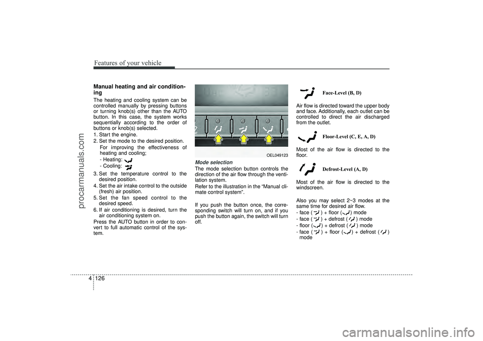 HYUNDAI IX35 2016 Owners Manual Features of your vehicle126
4Manual heating and air condition-
ingThe heating and cooling system can be
controlled manually by pressing buttons
or turning knob(s) other than the AUTO
button. In this c HYUNDAI IX35 2016 Owners Manual Features of your vehicle126
4Manual heating and air condition-
ingThe heating and cooling system can be
controlled manually by pressing buttons
or turning knob(s) other than the AUTO
button. In this c