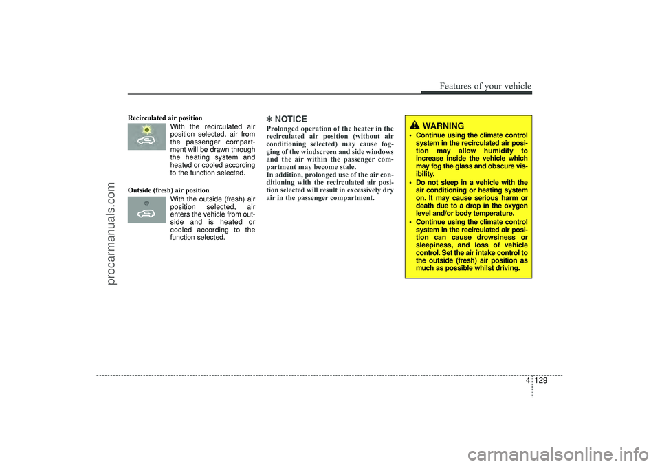 HYUNDAI IX35 2016 Owners Manual 4 129
Features of your vehicle
Recirculated air positionWith the recirculated airposition selected, air from
the passenger compart-
ment will be drawn through
the heating system and
heated or cooled a HYUNDAI IX35 2016 Owners Manual 4 129
Features of your vehicle
Recirculated air positionWith the recirculated airposition selected, air from
the passenger compart-
ment will be drawn through
the heating system and
heated or cooled a