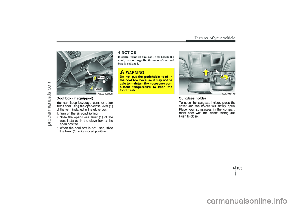 HYUNDAI IX35 2016 Owners Manual 4 135
Features of your vehicle
Cool box (if equipped)You can keep beverage cans or other
items cool using the open/close lever (1)
of the vent installed in the glove box.
1. Turn on the air conditioni HYUNDAI IX35 2016 Owners Manual 4 135
Features of your vehicle
Cool box (if equipped)You can keep beverage cans or other
items cool using the open/close lever (1)
of the vent installed in the glove box.
1. Turn on the air conditioni