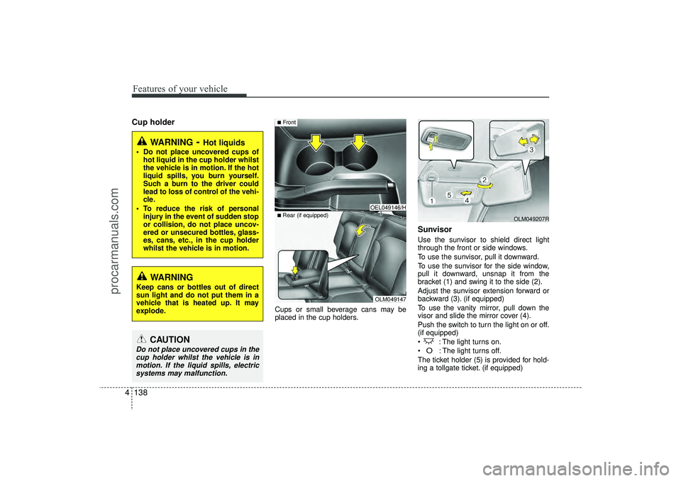 HYUNDAI IX35 2016 Owners Manual Features of your vehicle138
4Cup holder
Cups or small beverage cans may be
placed in the cup holders.
SunvisorUse the sunvisor to shield direct light
through the front or side windows.
To use the sunv HYUNDAI IX35 2016 Owners Manual Features of your vehicle138
4Cup holder
Cups or small beverage cans may be
placed in the cup holders.
SunvisorUse the sunvisor to shield direct light
through the front or side windows.
To use the sunv