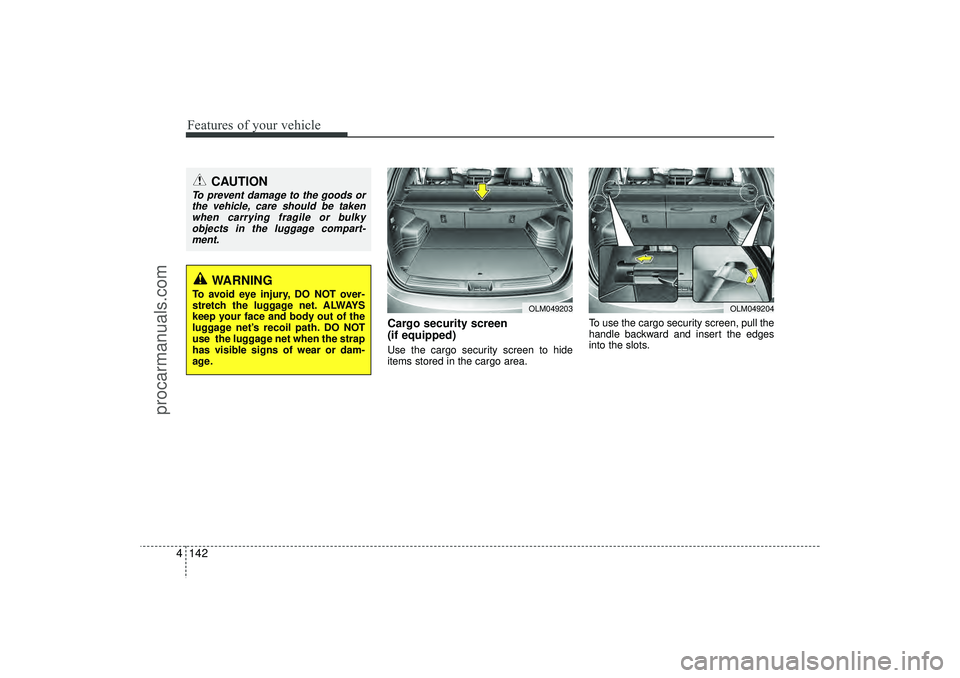 HYUNDAI IX35 2016 Owners Manual Features of your vehicle142
4
Cargo security screen
(if equipped) Use the cargo security screen to hide
items stored in the cargo area. To use the cargo security screen, pull the
handle backward and HYUNDAI IX35 2016 Owners Manual Features of your vehicle142
4
Cargo security screen
(if equipped) Use the cargo security screen to hide
items stored in the cargo area. To use the cargo security screen, pull the
handle backward and
