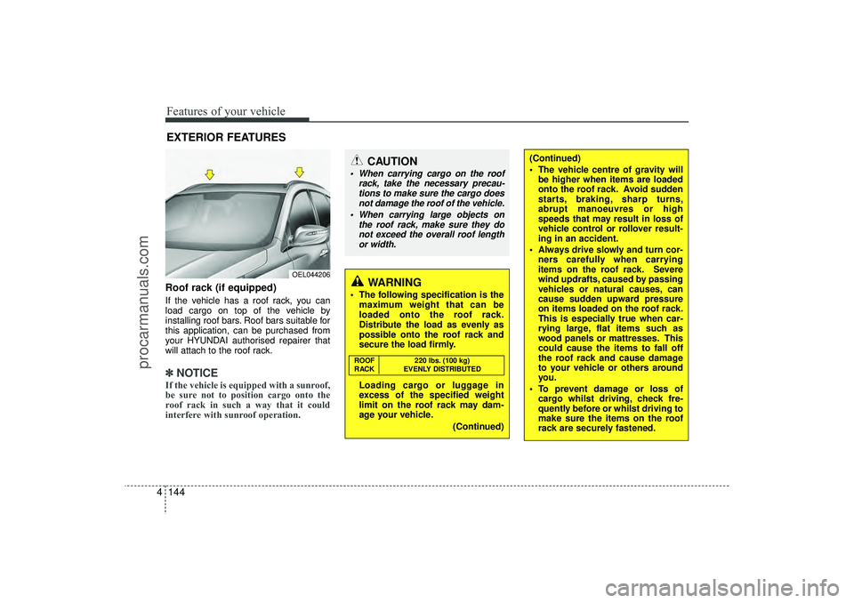 HYUNDAI IX35 2016 Owners Manual Features of your vehicle144
4Roof rack (if equipped)If the vehicle has a roof rack, you can
load cargo on top of the vehicle by
installing roof bars. Roof bars suitable for
this application, can be pu HYUNDAI IX35 2016 Owners Manual Features of your vehicle144
4Roof rack (if equipped)If the vehicle has a roof rack, you can
load cargo on top of the vehicle by
installing roof bars. Roof bars suitable for
this application, can be pu