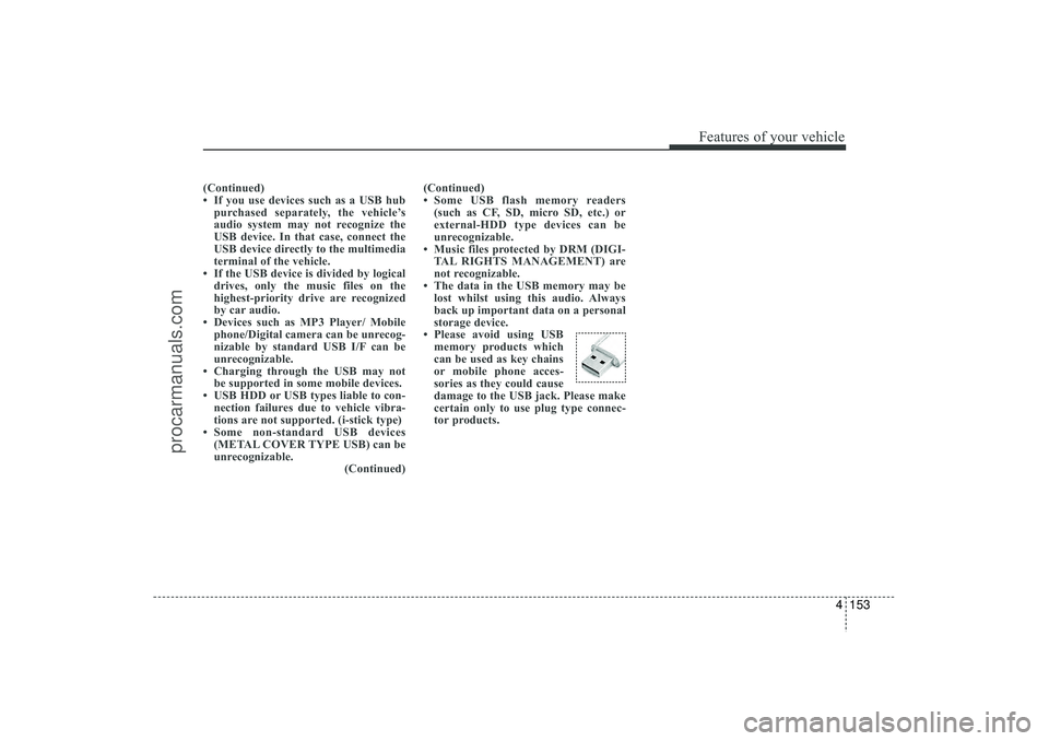 HYUNDAI IX35 2016 Owners Manual 4 153
Features of your vehicle
(Continued)
• If you use devices such as a USB hubpurchased separately, the vehicle’s
audio system may not recognize the
USB device. In that case, connect the
USB de HYUNDAI IX35 2016 Owners Manual 4 153
Features of your vehicle
(Continued)
• If you use devices such as a USB hubpurchased separately, the vehicle’s
audio system may not recognize the
USB device. In that case, connect the
USB de