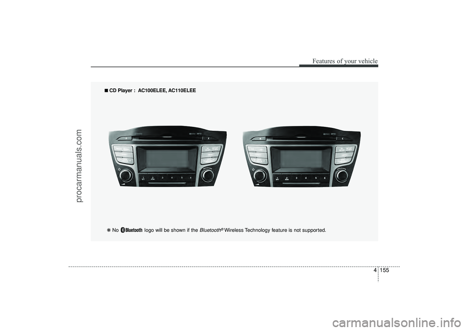 HYUNDAI IX35 2016 Owners Manual 4 155
Features of your vehicle
■
■
CD Player : AC100ELEE, AC110ELEE
❋ No logo will be shown if the
Bluetooth
®Wireless Technology feature is not supported.
EL(FL) UK 4B AUDIO.QXP 3/13/201 HYUNDAI IX35 2016 Owners Manual 4 155
Features of your vehicle
■
■
CD Player : AC100ELEE, AC110ELEE
❋ No logo will be shown if the
Bluetooth
®Wireless Technology feature is not supported.
EL(FL) UK 4B AUDIO.QXP 3/13/201