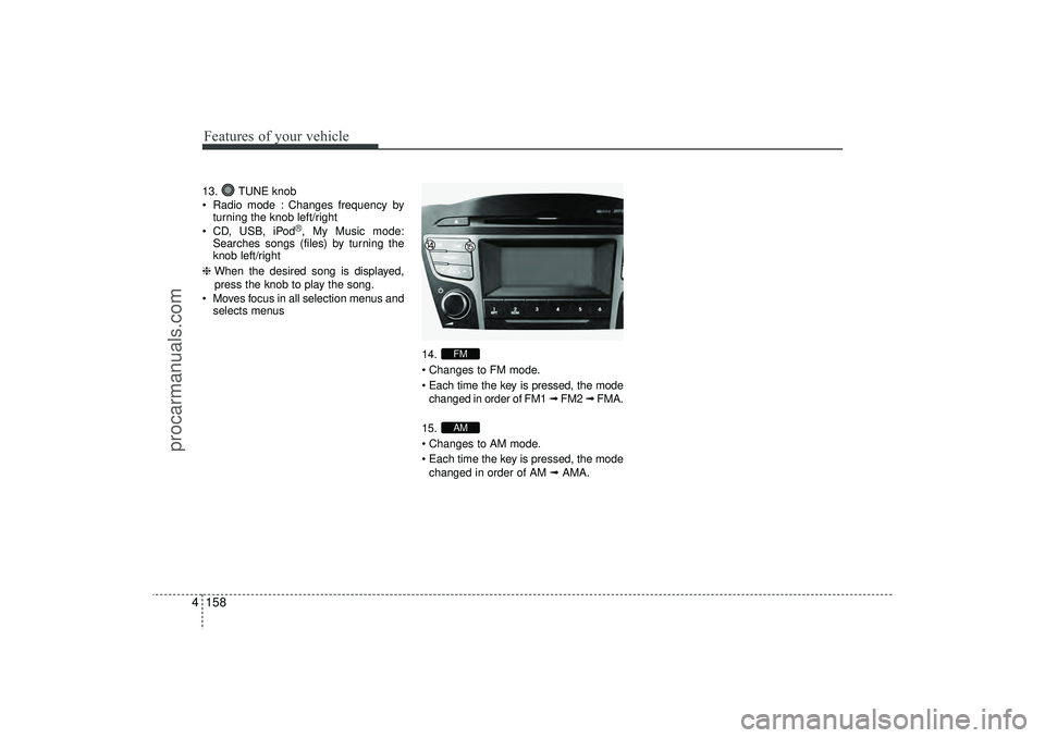 HYUNDAI IX35 2016 Owners Manual Features of your vehicle158
413. TUNE knob
Radio mode : Changes frequency by
turning the knob left/right
CD, USB, iPod
®, My Music mode:
Searches songs (files) by turning the
knob left/right
❈ HYUNDAI IX35 2016 Owners Manual Features of your vehicle158
413. TUNE knob
Radio mode : Changes frequency by
turning the knob left/right
CD, USB, iPod
®, My Music mode:
Searches songs (files) by turning the
knob left/right
❈