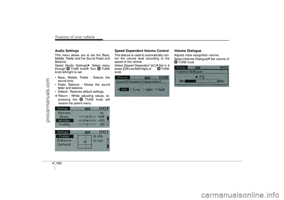 HYUNDAI IX35 2016  Owners Manual Features of your vehicle160
4Audio SettingsThis menu allows you to set the ‘Bass,
Middle, Treble’ and the Sound Fader and
Balance.
Select [Audio Settings] Select menu
through TUNE knob Turn TUNE
k